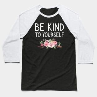 be kind to yourself Baseball T-Shirt